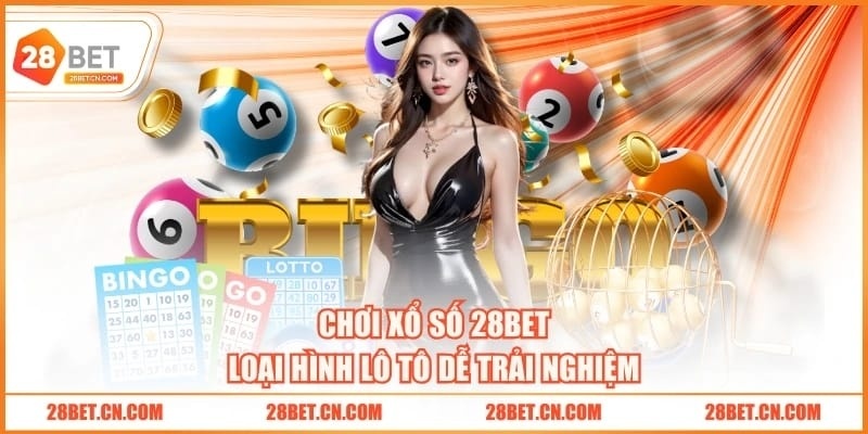 Chơi xổ số 28BET loại hình lô tô dễ trải nghiệm